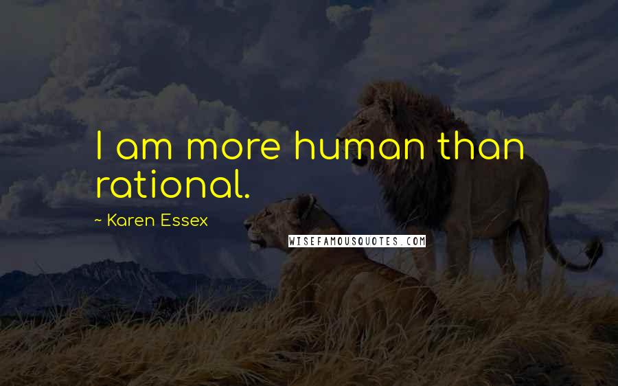 Karen Essex Quotes: I am more human than rational.