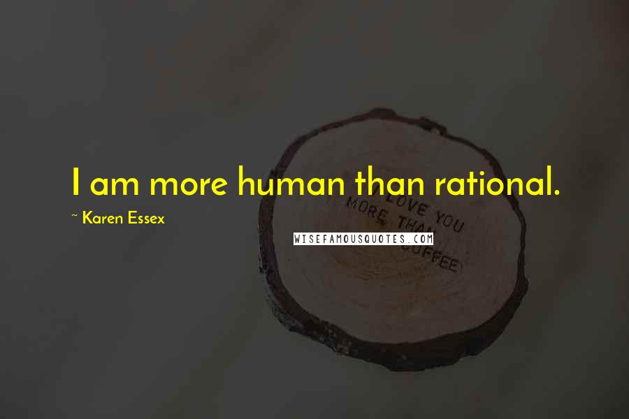 Karen Essex Quotes: I am more human than rational.