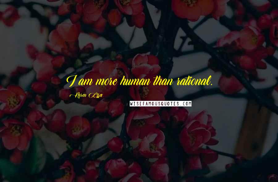 Karen Essex Quotes: I am more human than rational.