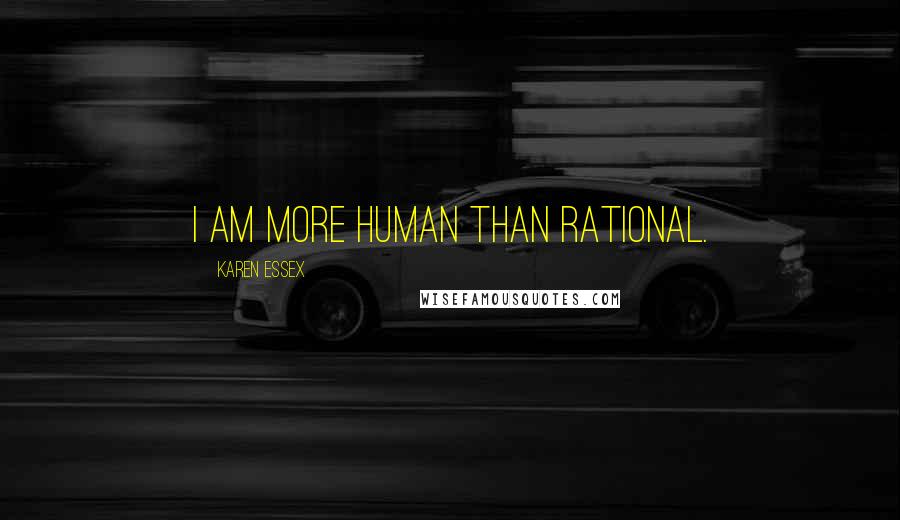 Karen Essex Quotes: I am more human than rational.