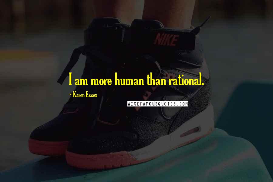 Karen Essex Quotes: I am more human than rational.