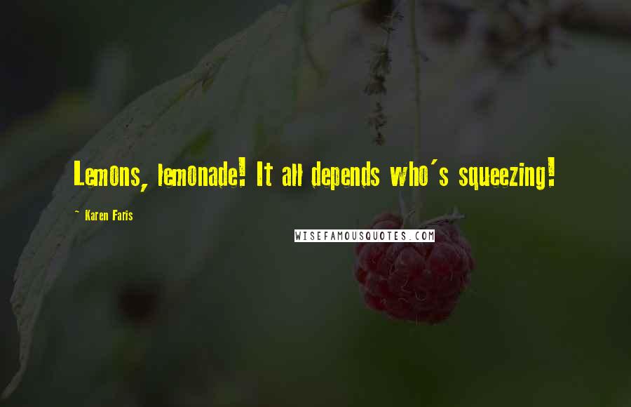 Karen Faris Quotes: Lemons, lemonade! It all depends who's squeezing!