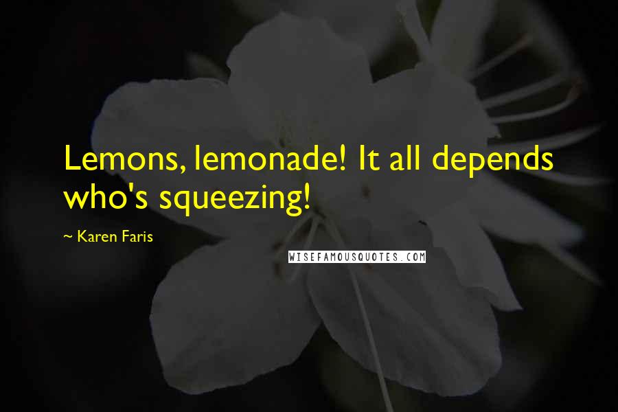 Karen Faris Quotes: Lemons, lemonade! It all depends who's squeezing!