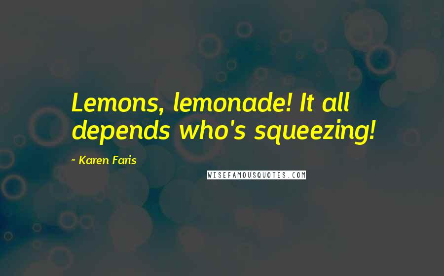 Karen Faris Quotes: Lemons, lemonade! It all depends who's squeezing!