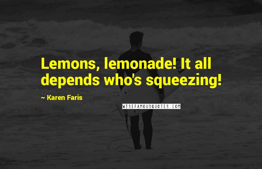 Karen Faris Quotes: Lemons, lemonade! It all depends who's squeezing!