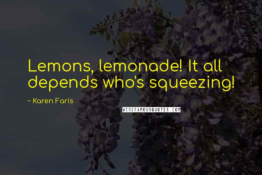 Karen Faris Quotes: Lemons, lemonade! It all depends who's squeezing!