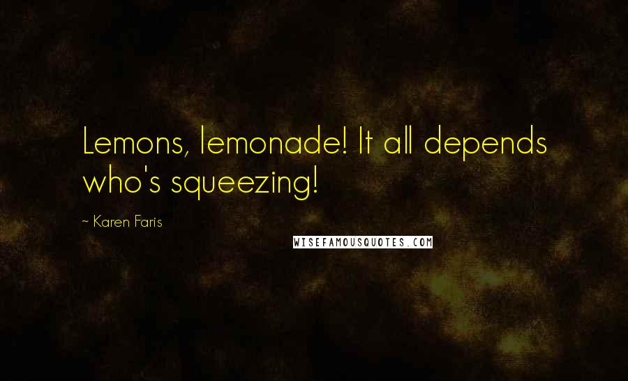 Karen Faris Quotes: Lemons, lemonade! It all depends who's squeezing!
