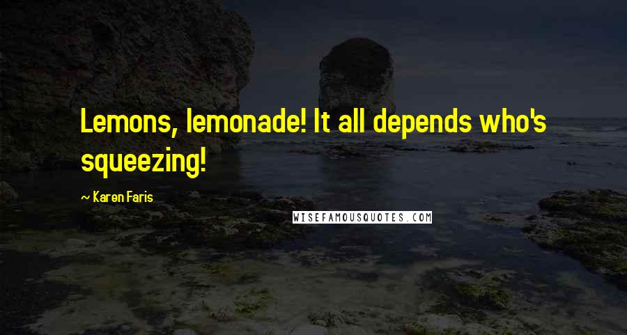 Karen Faris Quotes: Lemons, lemonade! It all depends who's squeezing!