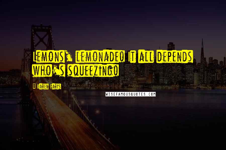 Karen Faris Quotes: Lemons, lemonade! It all depends who's squeezing!