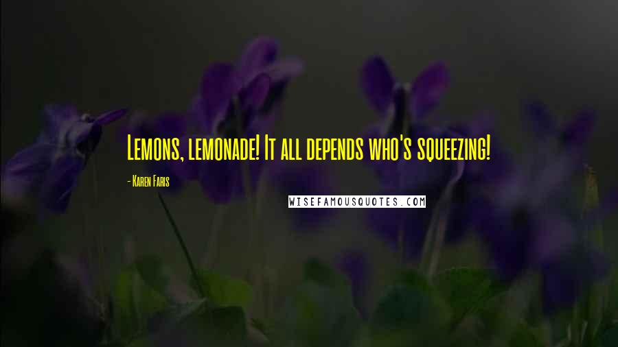 Karen Faris Quotes: Lemons, lemonade! It all depends who's squeezing!