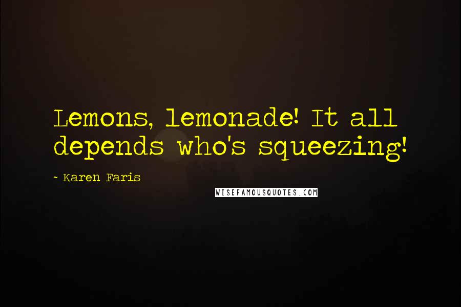 Karen Faris Quotes: Lemons, lemonade! It all depends who's squeezing!