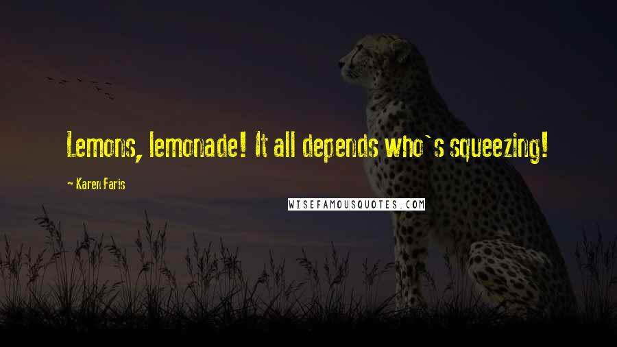 Karen Faris Quotes: Lemons, lemonade! It all depends who's squeezing!