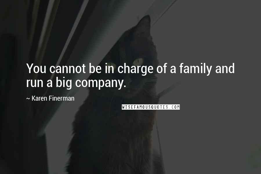 Karen Finerman Quotes: You cannot be in charge of a family and run a big company.