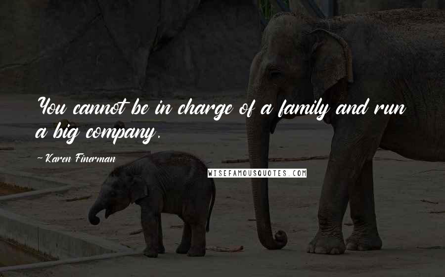 Karen Finerman Quotes: You cannot be in charge of a family and run a big company.