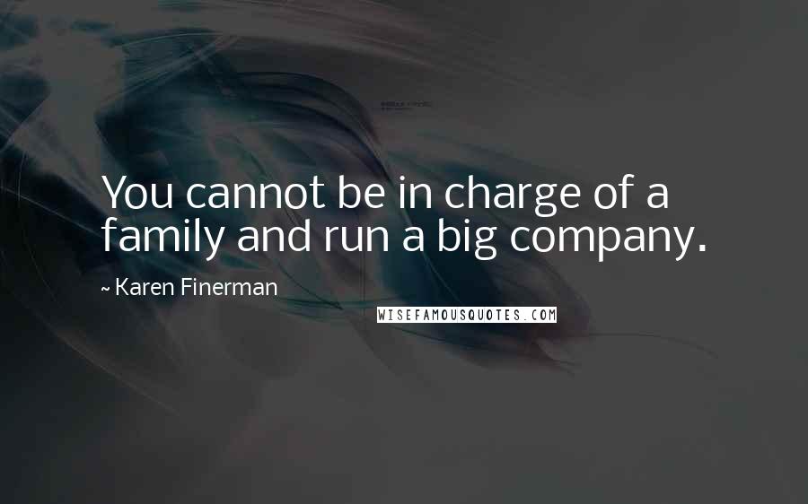 Karen Finerman Quotes: You cannot be in charge of a family and run a big company.