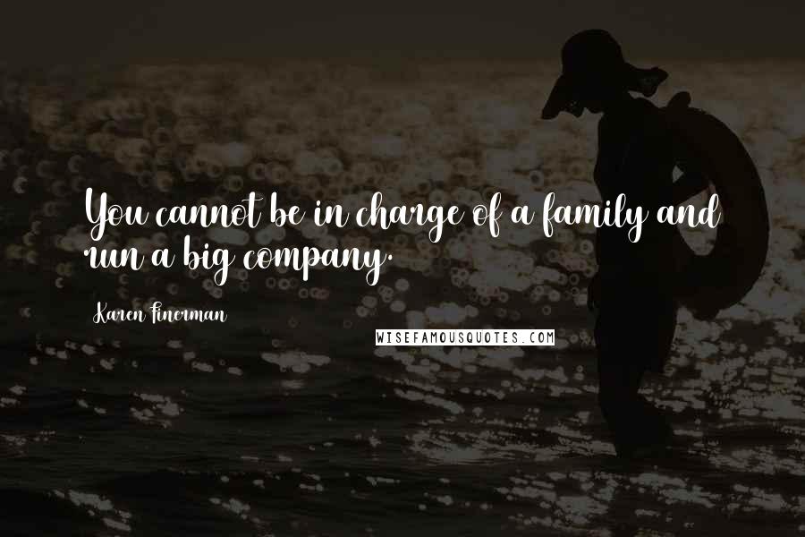 Karen Finerman Quotes: You cannot be in charge of a family and run a big company.