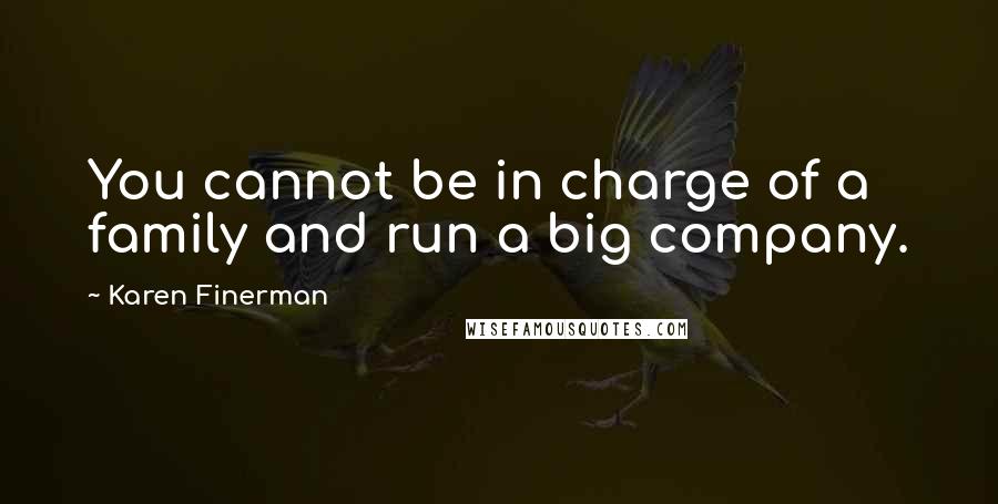Karen Finerman Quotes: You cannot be in charge of a family and run a big company.