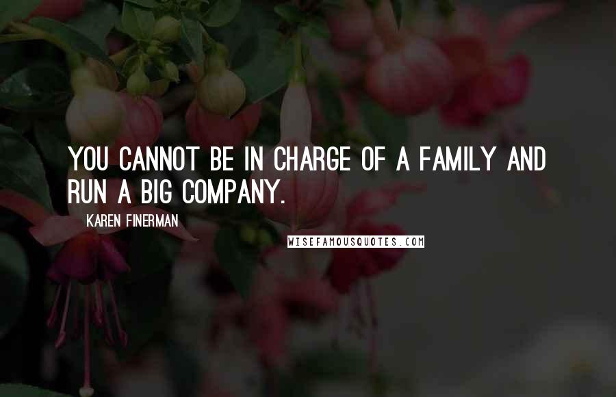 Karen Finerman Quotes: You cannot be in charge of a family and run a big company.