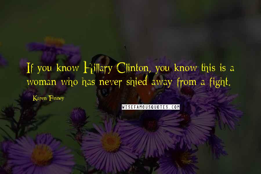 Karen Finney Quotes: If you know Hillary Clinton, you know this is a woman who has never shied away from a fight.