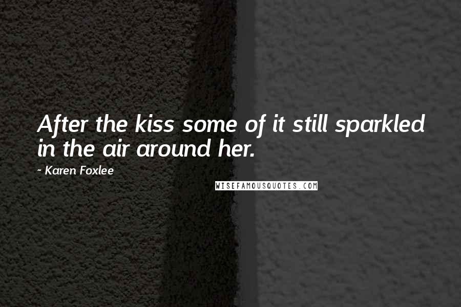 Karen Foxlee Quotes: After the kiss some of it still sparkled in the air around her.