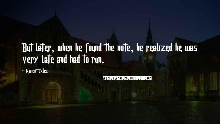 Karen Foxlee Quotes: But later, when he found the note, he realized he was very late and had to run.