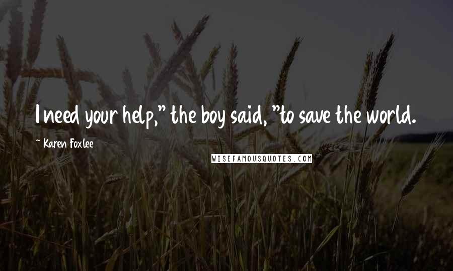 Karen Foxlee Quotes: I need your help," the boy said, "to save the world.