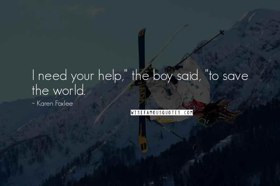 Karen Foxlee Quotes: I need your help," the boy said, "to save the world.