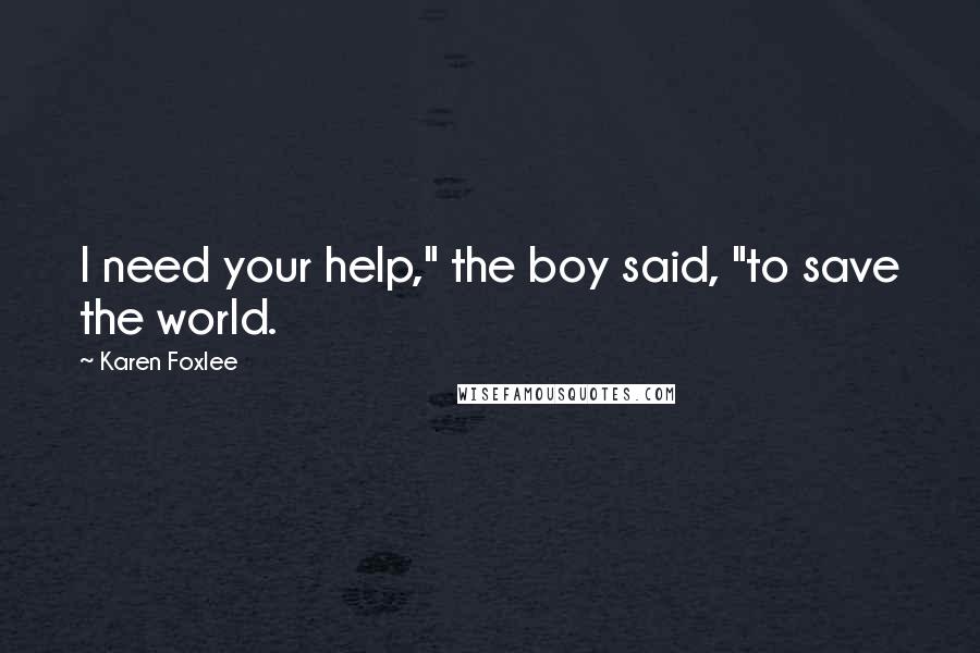 Karen Foxlee Quotes: I need your help," the boy said, "to save the world.