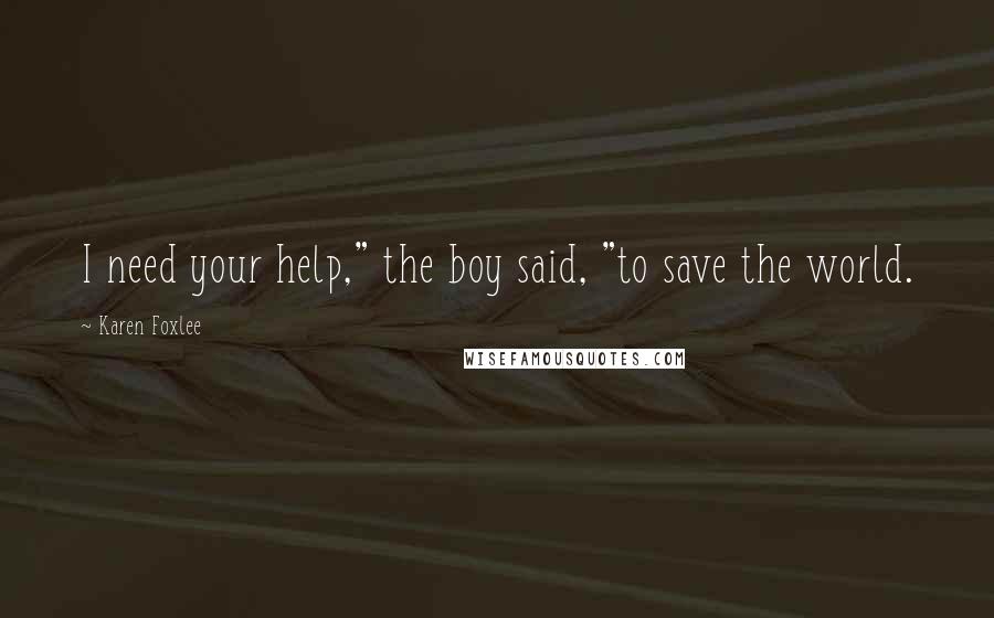 Karen Foxlee Quotes: I need your help," the boy said, "to save the world.