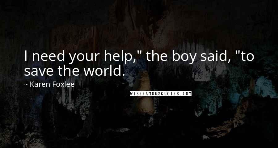 Karen Foxlee Quotes: I need your help," the boy said, "to save the world.