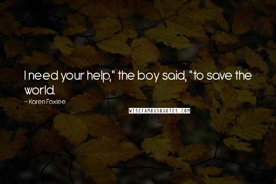 Karen Foxlee Quotes: I need your help," the boy said, "to save the world.