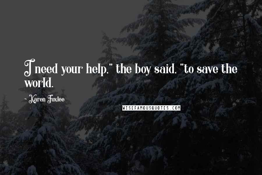 Karen Foxlee Quotes: I need your help," the boy said, "to save the world.