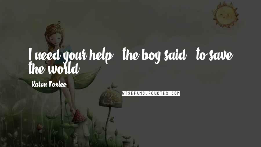 Karen Foxlee Quotes: I need your help," the boy said, "to save the world.