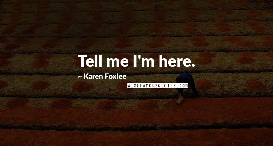 Karen Foxlee Quotes: Tell me I'm here.