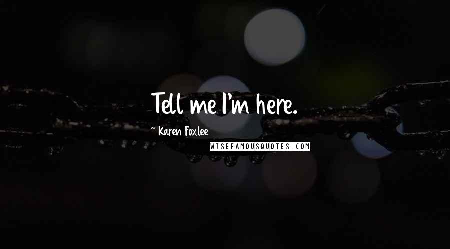 Karen Foxlee Quotes: Tell me I'm here.