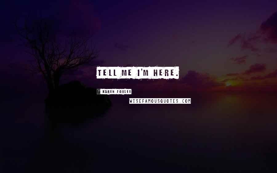 Karen Foxlee Quotes: Tell me I'm here.