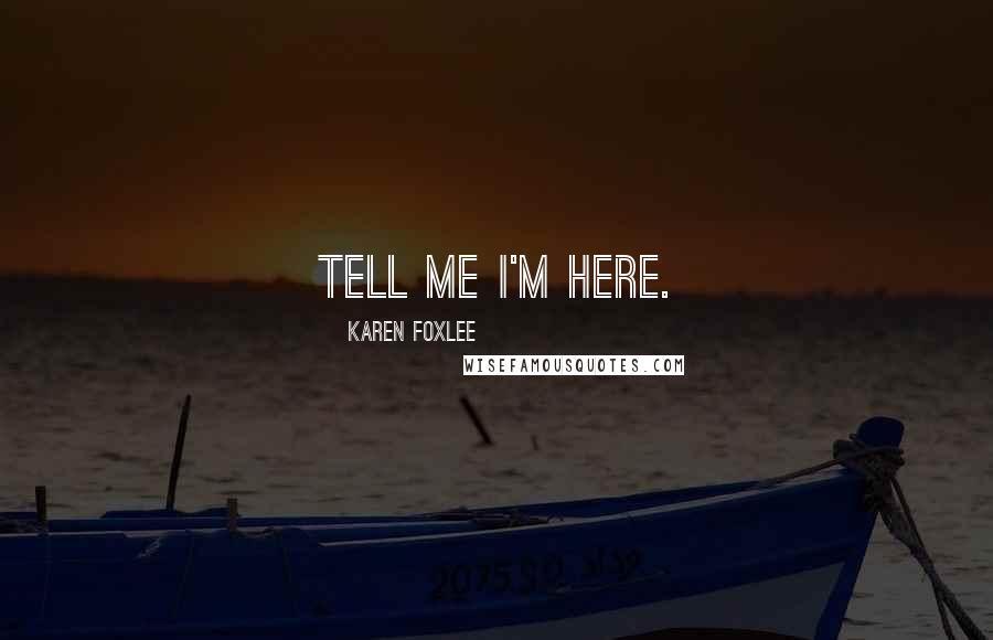 Karen Foxlee Quotes: Tell me I'm here.