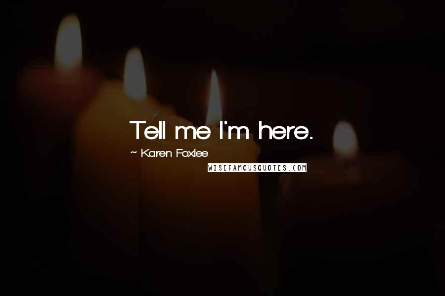 Karen Foxlee Quotes: Tell me I'm here.