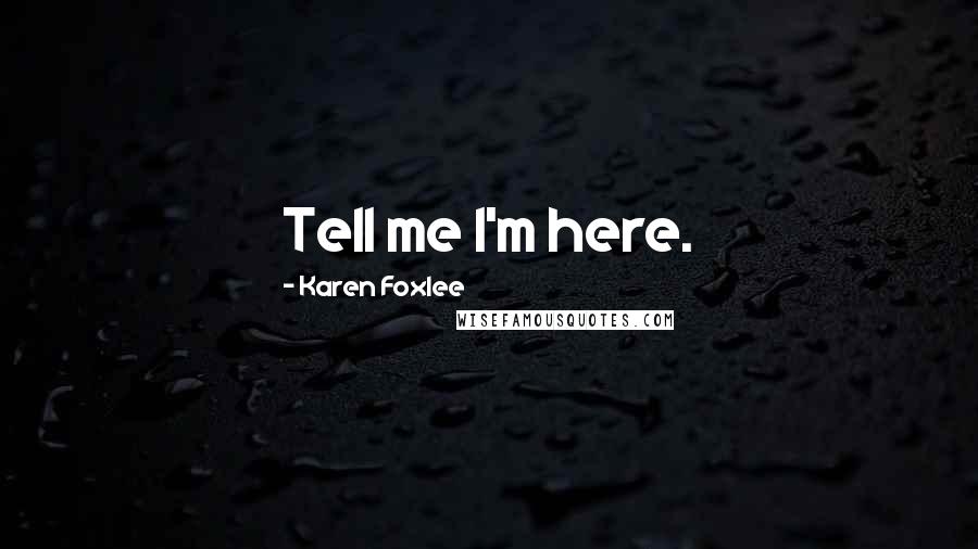 Karen Foxlee Quotes: Tell me I'm here.