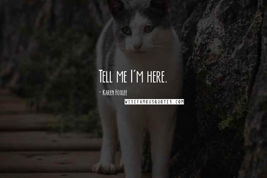 Karen Foxlee Quotes: Tell me I'm here.