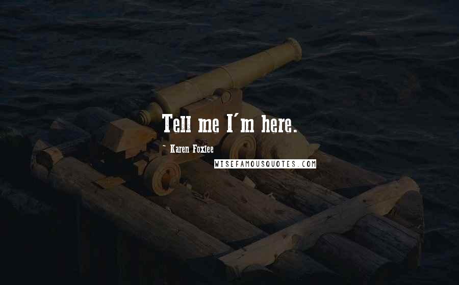 Karen Foxlee Quotes: Tell me I'm here.