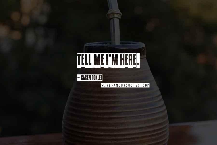 Karen Foxlee Quotes: Tell me I'm here.
