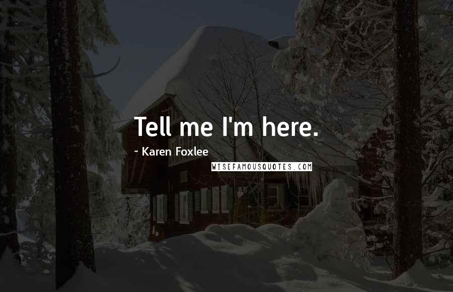 Karen Foxlee Quotes: Tell me I'm here.