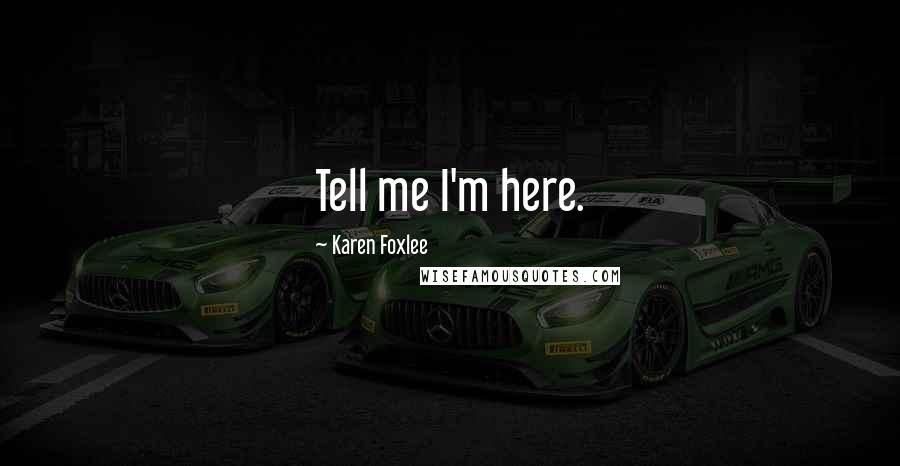 Karen Foxlee Quotes: Tell me I'm here.