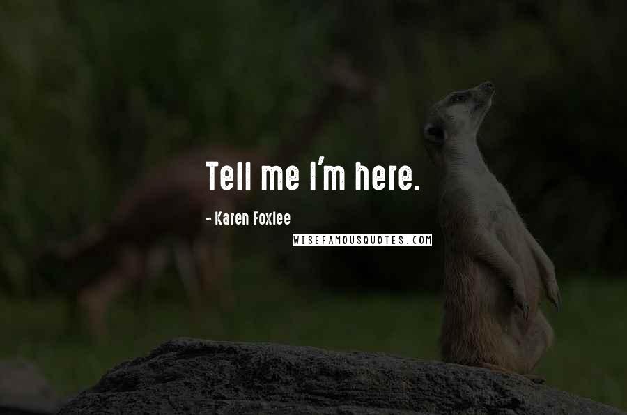 Karen Foxlee Quotes: Tell me I'm here.