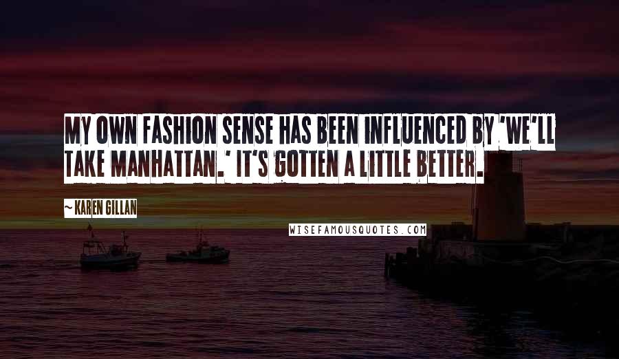 Karen Gillan Quotes: My own fashion sense has been influenced by 'We'll Take Manhattan.' It's gotten a little better.