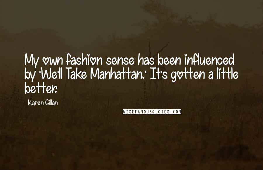 Karen Gillan Quotes: My own fashion sense has been influenced by 'We'll Take Manhattan.' It's gotten a little better.