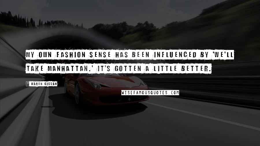 Karen Gillan Quotes: My own fashion sense has been influenced by 'We'll Take Manhattan.' It's gotten a little better.