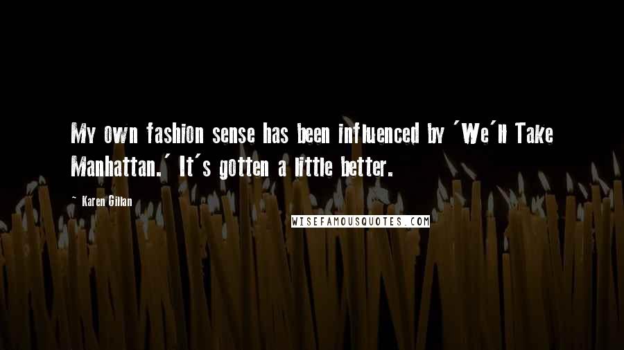 Karen Gillan Quotes: My own fashion sense has been influenced by 'We'll Take Manhattan.' It's gotten a little better.