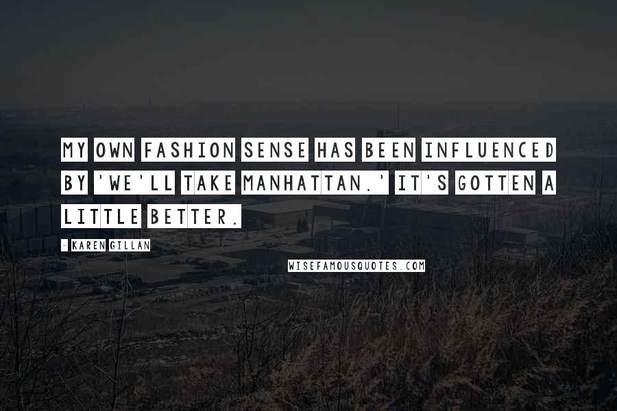 Karen Gillan Quotes: My own fashion sense has been influenced by 'We'll Take Manhattan.' It's gotten a little better.